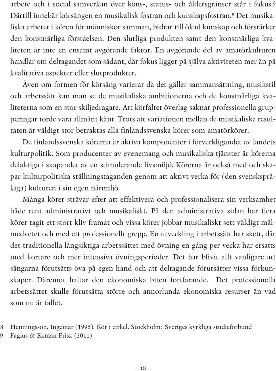 Den slutliga produkten samt den konstnärliga kvaliteten är inte en ensamt avgörande faktor.