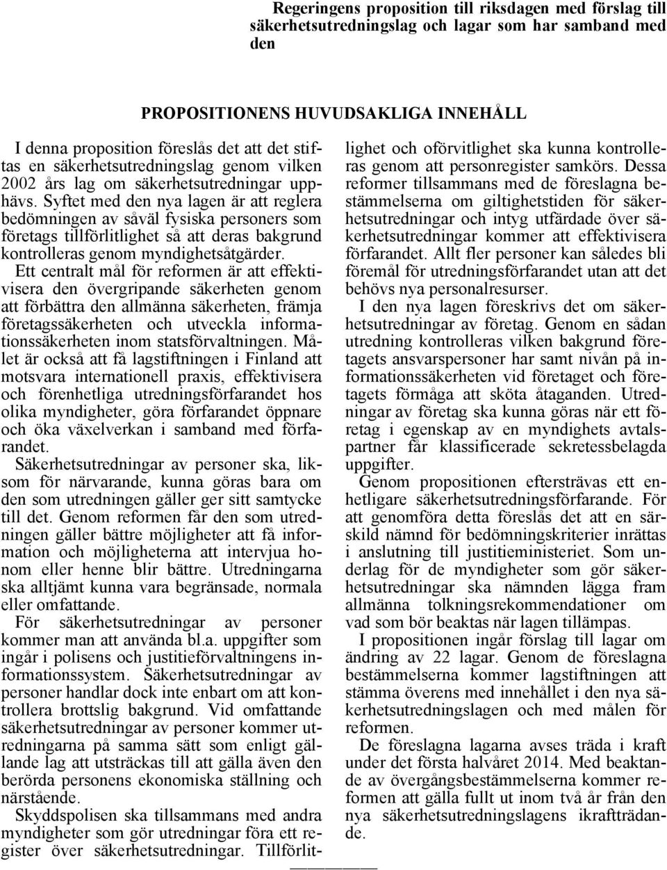 Syftet med den nya lagen är att reglera bedömningen av såväl fysiska personers som företags tillförlitlighet så att deras bakgrund kontrolleras genom myndighetsåtgärder.