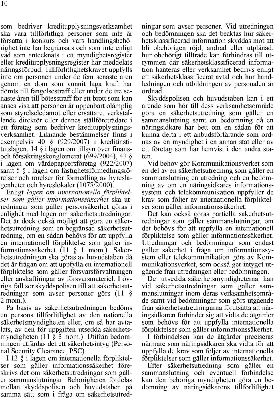 Tillförlitlighetskravet uppfylls inte om personen under de fem senaste åren genom en dom som vunnit laga kraft har dömts till fängelsestraff eller under de tre senaste åren till bötesstraff för ett