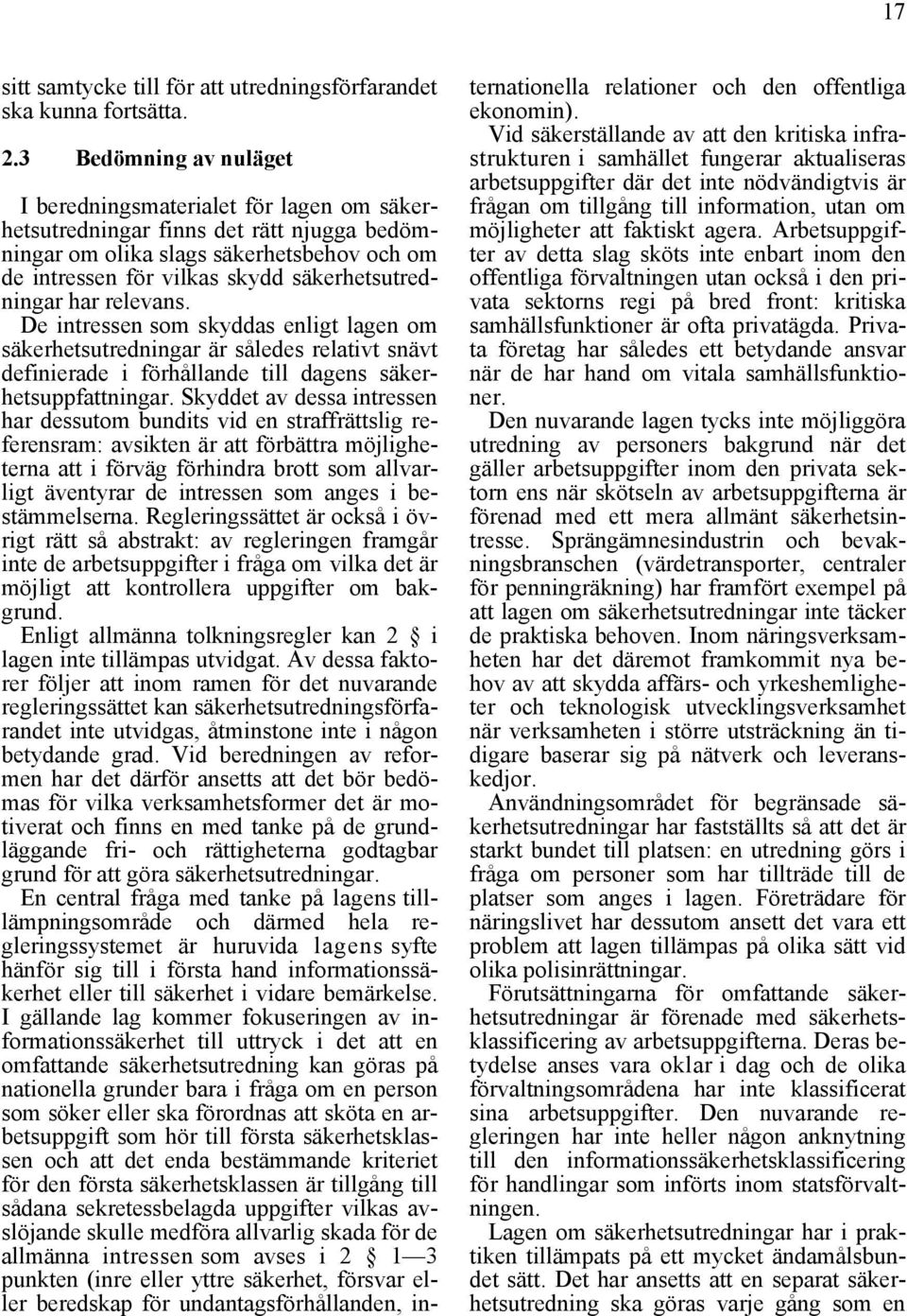 säkerhetsutredningar har relevans. De intressen som skyddas enligt lagen om säkerhetsutredningar är således relativt snävt definierade i förhållande till dagens säkerhetsuppfattningar.