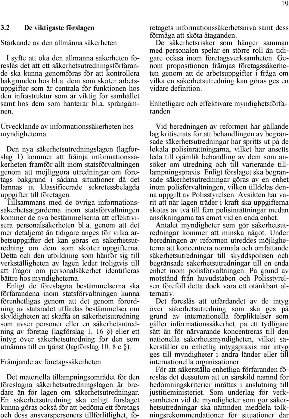 Utvecklande av informationssäkerheten hos myndigheterna Den nya säkerhetsutredningslagen (lagförslag 1) kommer att främja informationssäkerheten framför allt inom statsförvaltningen genom att