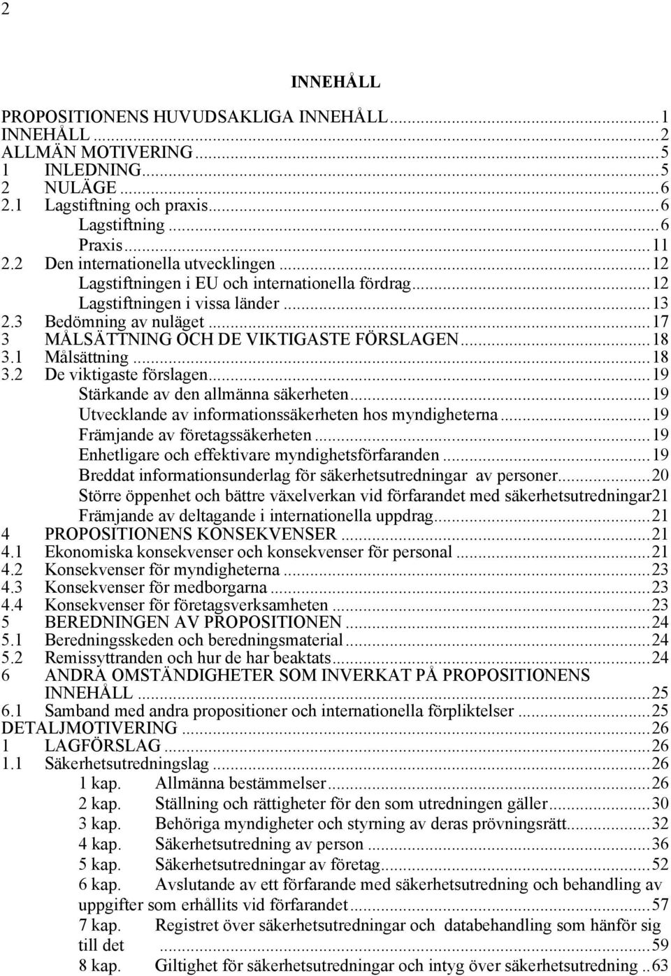 ..18 3.1 Målsättning...18 3.2 De viktigaste förslagen...19 Stärkande av den allmänna säkerheten...19 Utvecklande av informationssäkerheten hos myndigheterna...19 Främjande av företagssäkerheten.