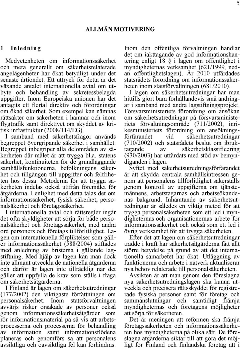 Inom Europeiska unionen har det antagits ett flertal direktiv och förordningar om ökad säkerhet.