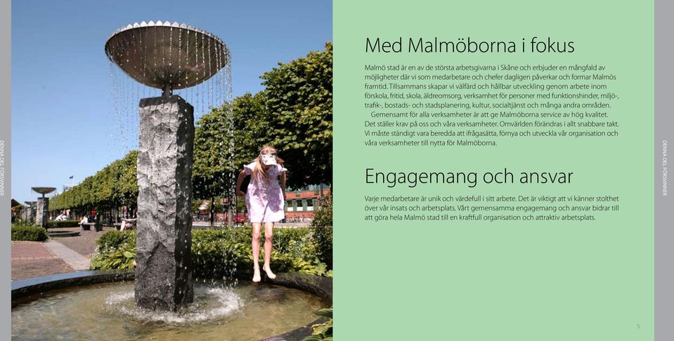 kultur, socialtjänst och många andra områden. Gemensamt för alla verksamheter är att ge Malmöborna service av hög kvalitet. Det ställer krav på oss och våra verksamheter.