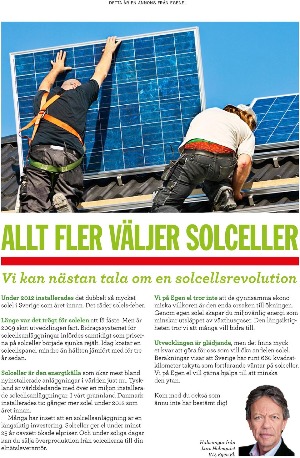 Idag kostar en solcellspanel mindre än hälften jämfört med för tre år sedan. Solceller är den energikälla som ökar mest bland nyinstallerade anläggningar i världen just nu.