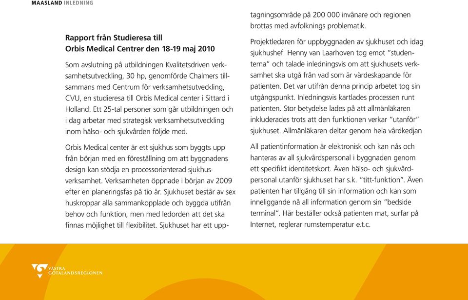 Ett 25-tal personer som går utbildningen och i dag arbetar med strategisk verksamhetsutveckling inom hälso- och sjukvården följde med.