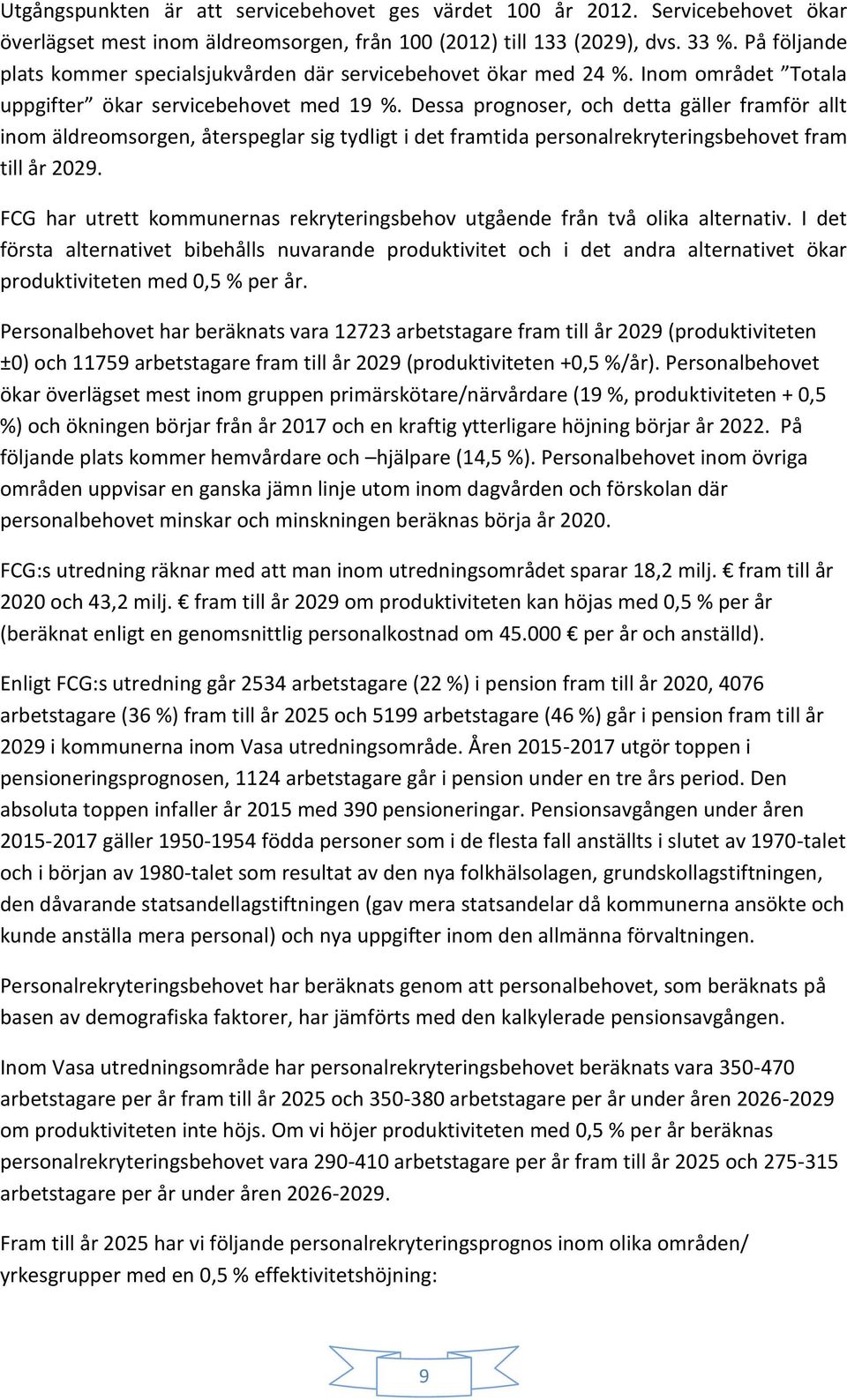 Dessa prognoser, och detta gäller framför allt inom äldreomsorgen, återspeglar sig tydligt i det framtida personalrekryteringsbehovet fram till år 2029.