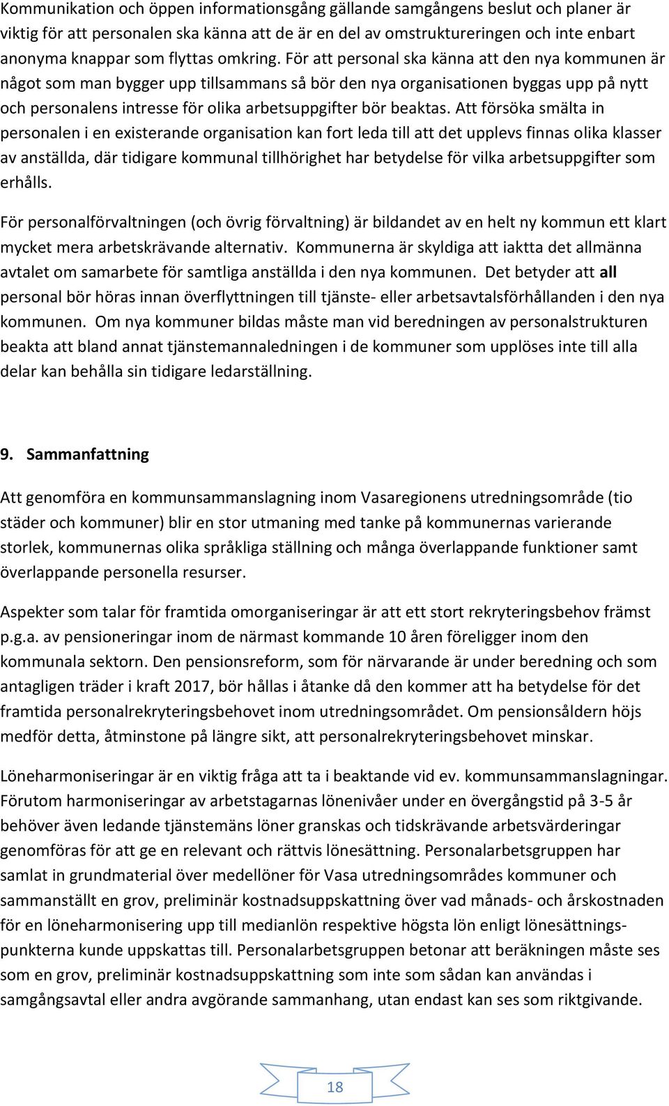 För att personal ska känna att den nya kommunen är något som man bygger upp tillsammans så bör den nya organisationen byggas upp på nytt och personalens intresse för olika arbetsuppgifter bör beaktas.