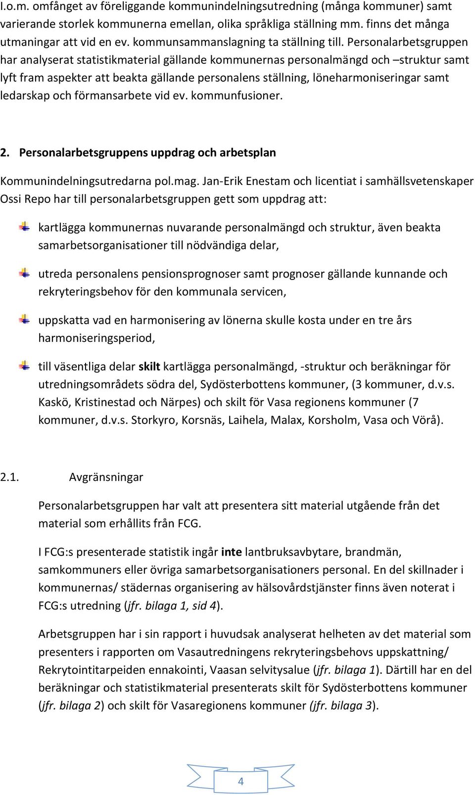 Personalarbetsgruppen har analyserat statistikmaterial gällande kommunernas personalmängd och struktur samt lyft fram aspekter att beakta gällande personalens ställning, löneharmoniseringar samt