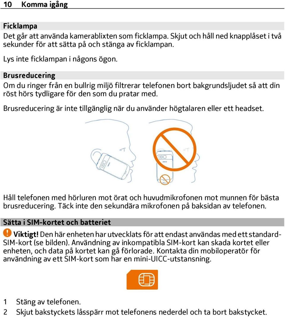 Brusreducering är inte tillgänglig när du använder högtalaren eller ett headset. Håll telefonen med hörluren mot örat och huvudmikrofonen mot munnen för bästa brusreducering.