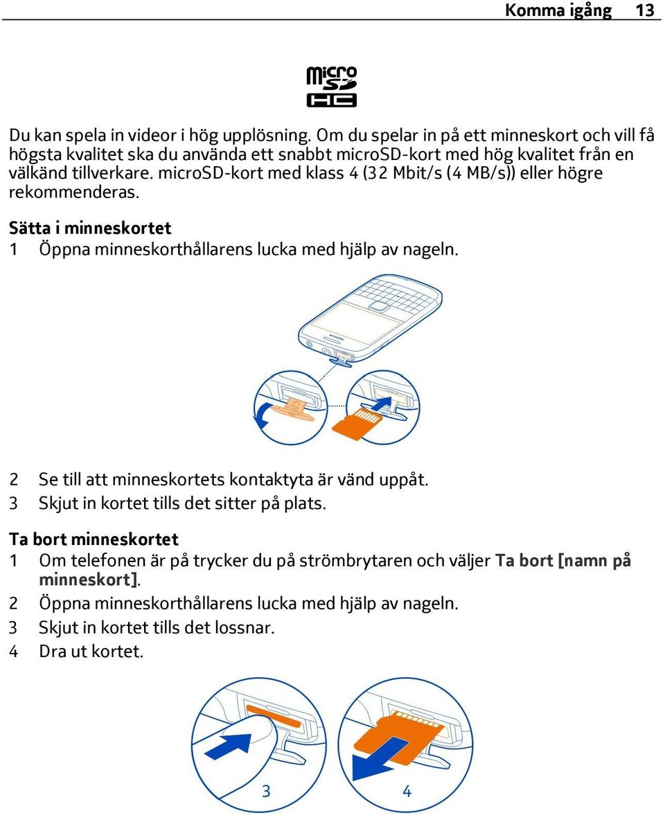 microsd-kort med klass 4 (32 Mbit/s (4 MB/s)) eller högre rekommenderas. Sätta i minneskortet 1 Öppna minneskorthållarens lucka med hjälp av nageln.