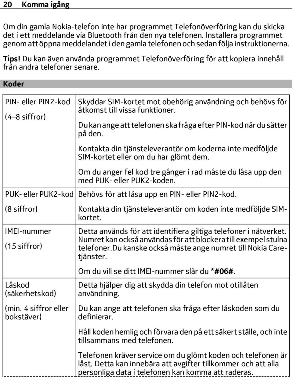 Du kan även använda programmet Telefonöverföring för att kopiera innehåll från andra telefoner senare.