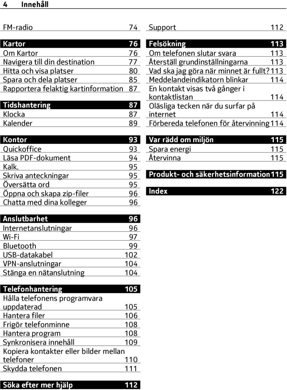 95 Skriva anteckningar 95 Översätta ord 95 Öppna och skapa zip-filer 96 Chatta med dina kolleger 96 Support 112 Felsökning 113 Om telefonen slutar svara 113 Återställ grundinställningarna 113 Vad ska