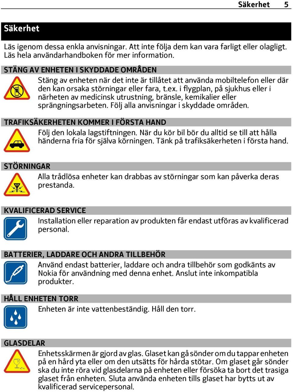 i flygplan, på sjukhus eller i närheten av medicinsk utrustning, bränsle, kemikalier eller sprängningsarbeten. Följ alla anvisningar i skyddade områden.