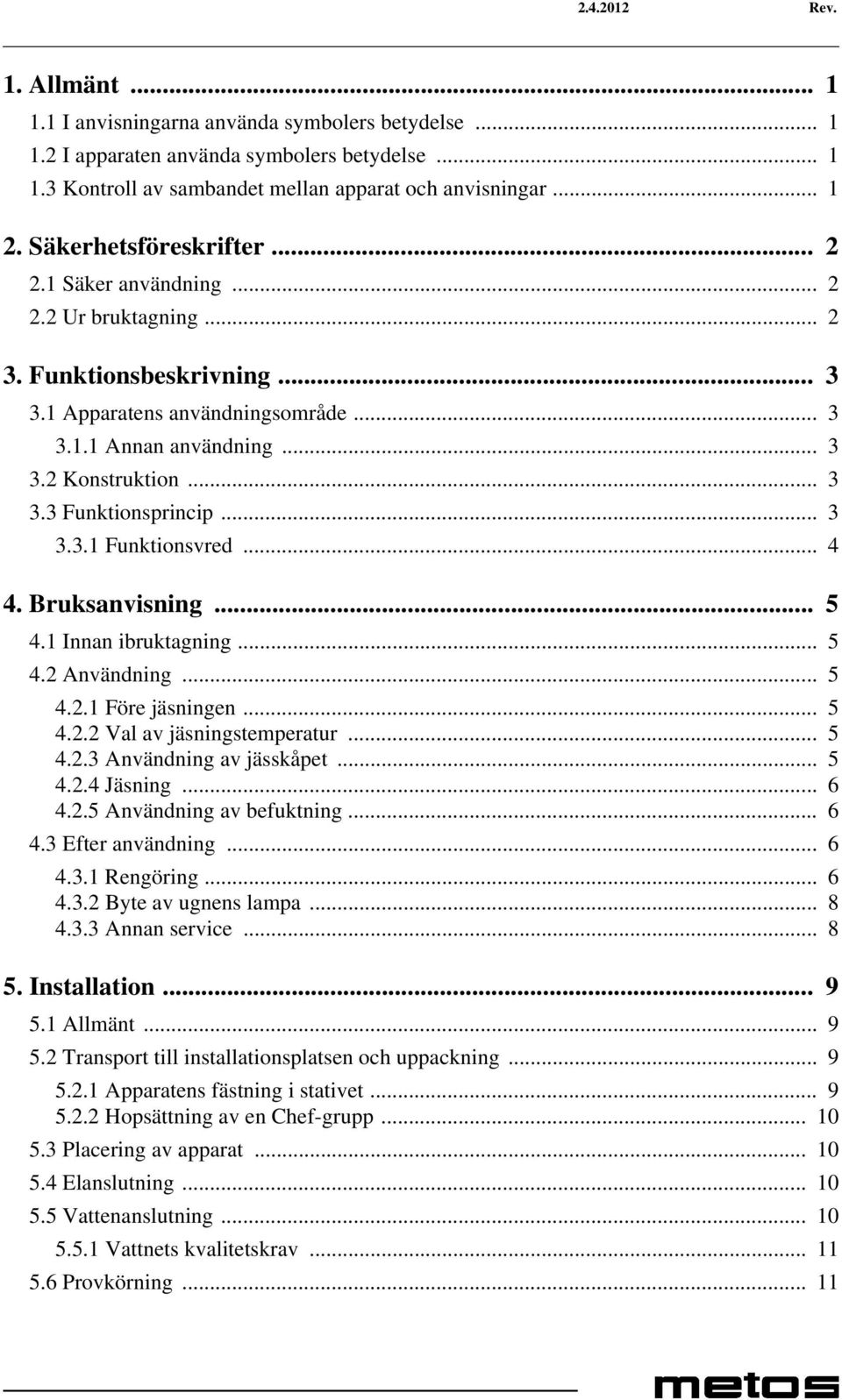 .. 3 3.3.1 Funktionsvred... 4 4. Bruksanvisning... 5 4.1 Innan ibruktagning... 5 4.2 Användning... 5 4.2.1 Före jäsningen... 5 4.2.2 Val av jäsningstemperatur... 5 4.2.3 Användning av jässkåpet... 5 4.2.4 Jäsning.