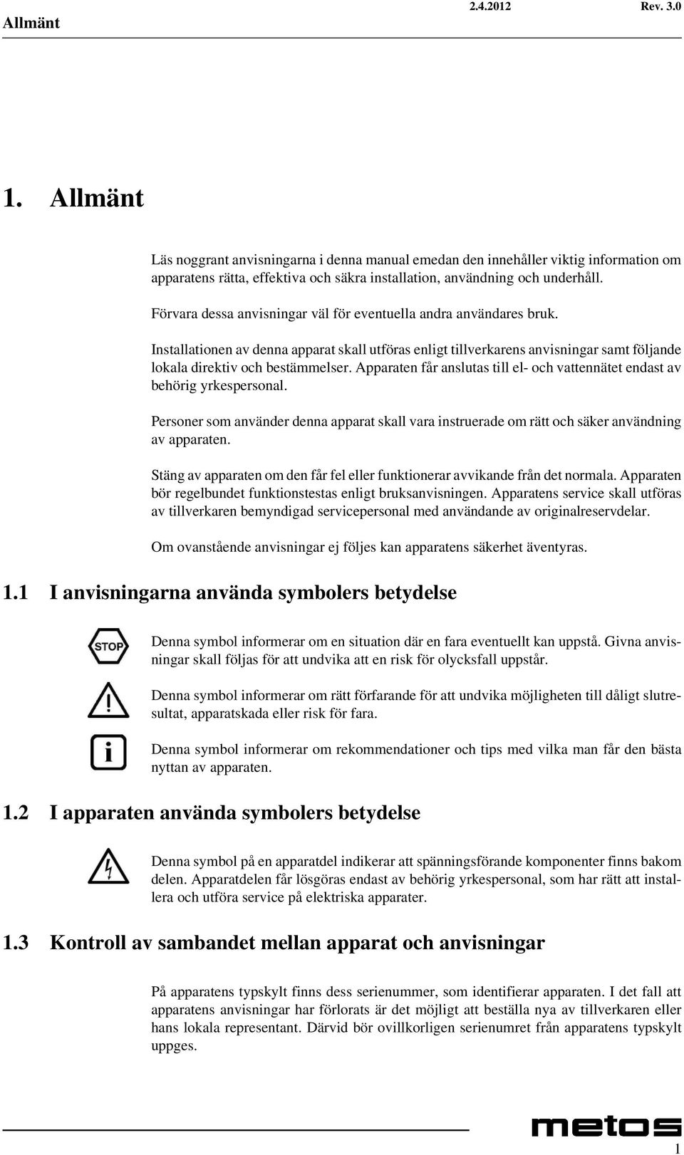 Apparaten får anslutas till el- och vattennätet endast av behörig yrkespersonal. Personer som använder denna apparat skall vara instruerade om rätt och säker användning av apparaten.