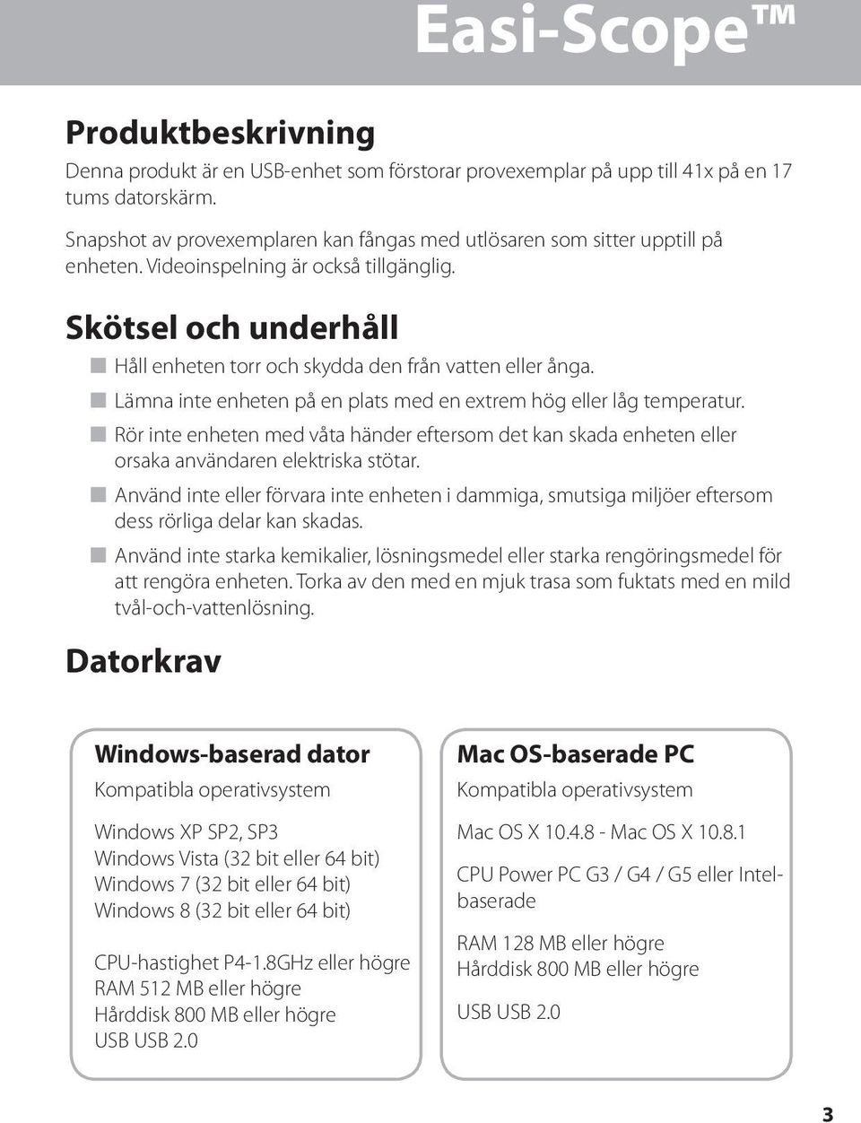 Skötsel och underhåll n Håll enheten torr och skydda den från vatten eller ånga. n Lämna inte enheten på en plats med en extrem hög eller låg temperatur.