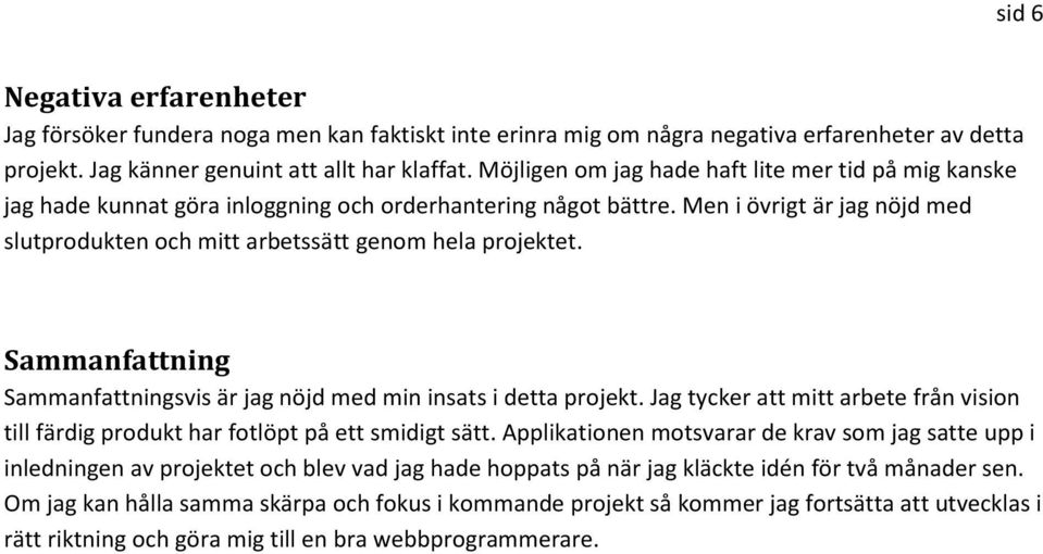 Men i övrigt är jag nöjd med slutprodukten och mitt arbetssätt genom hela projektet. Sammanfattning Sammanfattningsvis är jag nöjd med min insats i detta projekt.