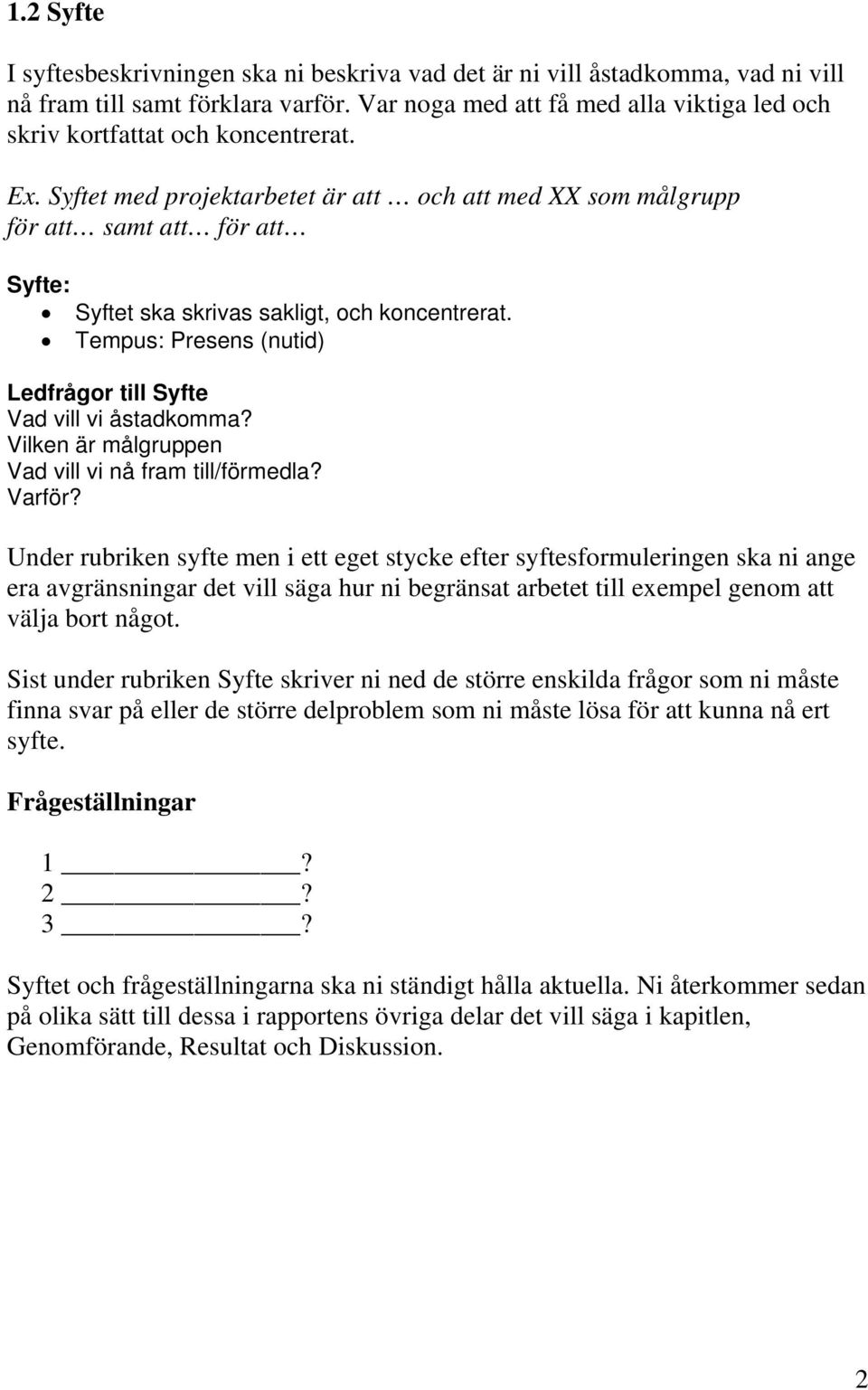 Syftet med projektarbetet är att och att med XX som målgrupp för att samt att för att Syfte: Syftet ska skrivas sakligt, och koncentrerat.