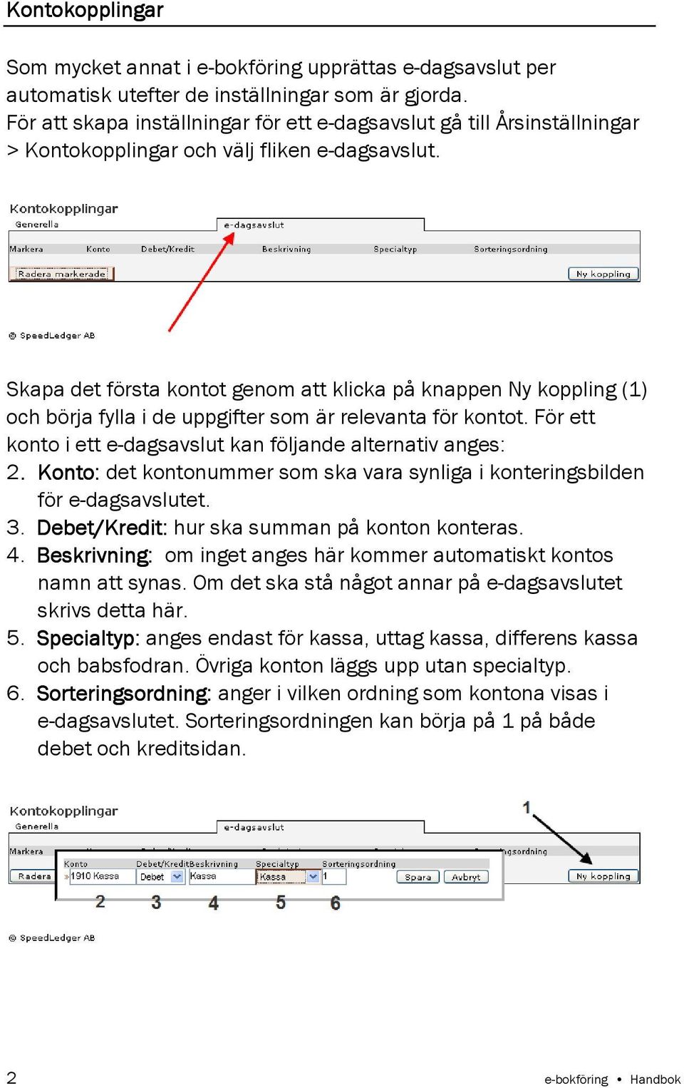 Skapa det första kontot genom att klicka på knappen Ny koppling (1) och börja fylla i de uppgifter som är relevanta för kontot. För ett konto i ett e-dagsavslut kan följande alternativ anges: 2.