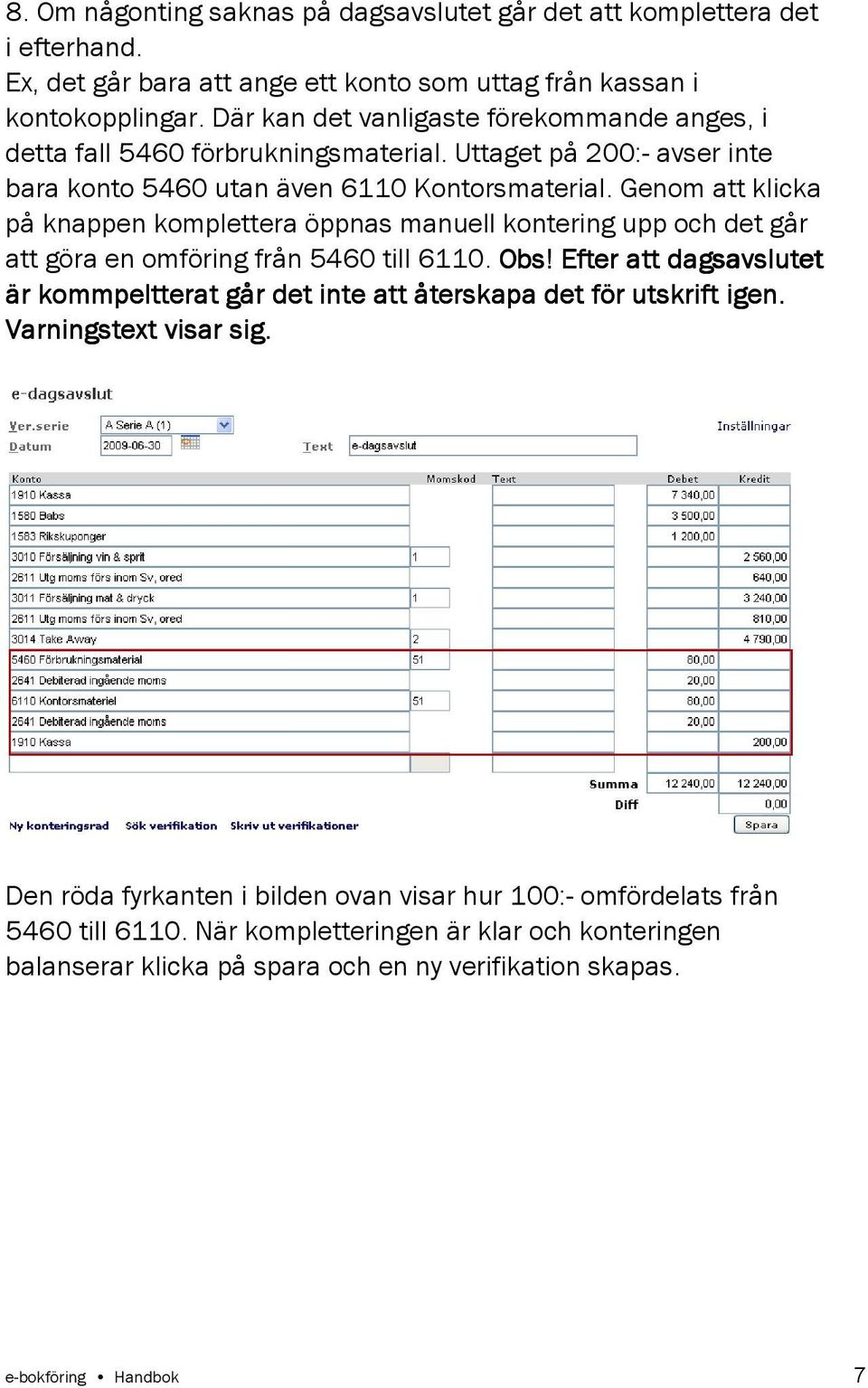 Genom att klicka på knappen komplettera öppnas manuell kontering upp och det går att göra en omföring från 5460 till 6110. Obs!