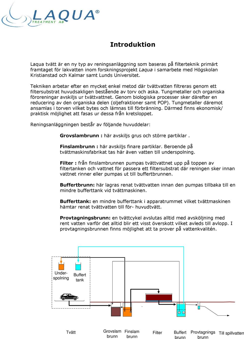 Tungmetaller och organiska föroreningar avskiljs ur tvättvattnet. Genom biologiska processer sker därefter en reducering av den organiska delen (oljefraktioner samt POP).