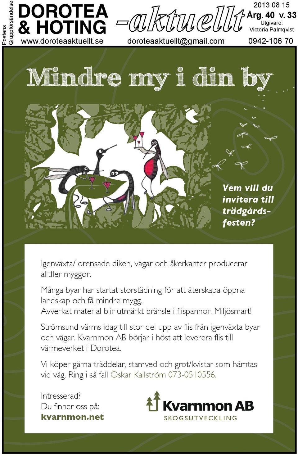 Avverkat material blir utmärkt bränsle i flispannor. Miljösmart! Strömsund värms idag till stor del upp av flis från igenväxta byar och vägar.