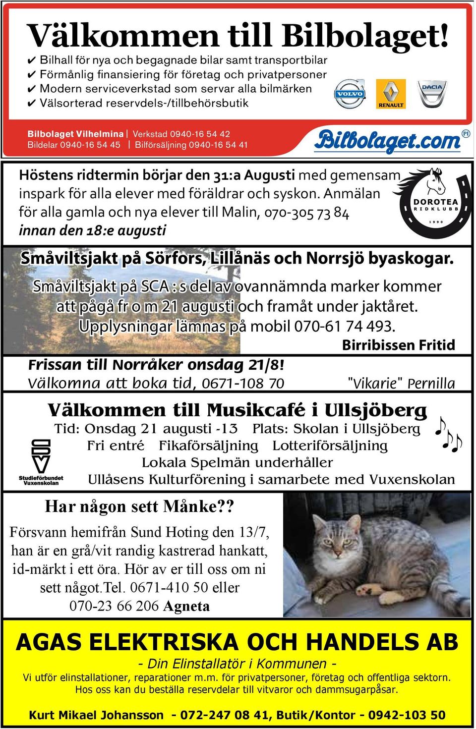 Bilbolaget Vilhelmina Verkstad 0940-16 54 42 Bildelar 0940-16 54 45 Bilförsäljning 0940-16 54 41 Höstens ridtermin börjar den 31:a Augusti med gemensam inspark för alla elever med föräldrar och
