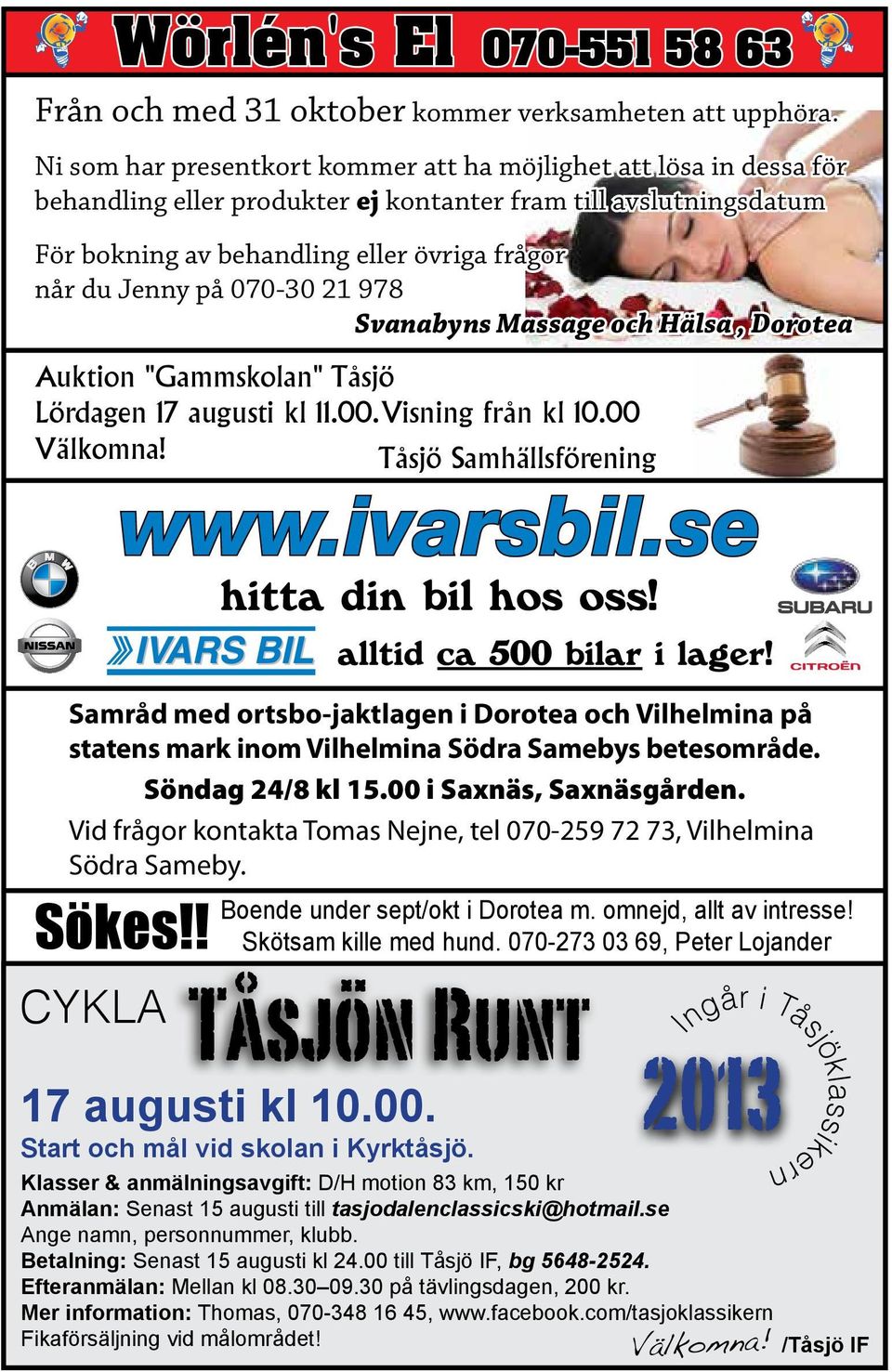 070-30 21 978 Svanabyns Massage och Hälsa, Dorotea Auktion "Gammskolan" Tåsjö Lördagen 17 augusti kl 11.00. Visning från kl 10.00 Välkomna!