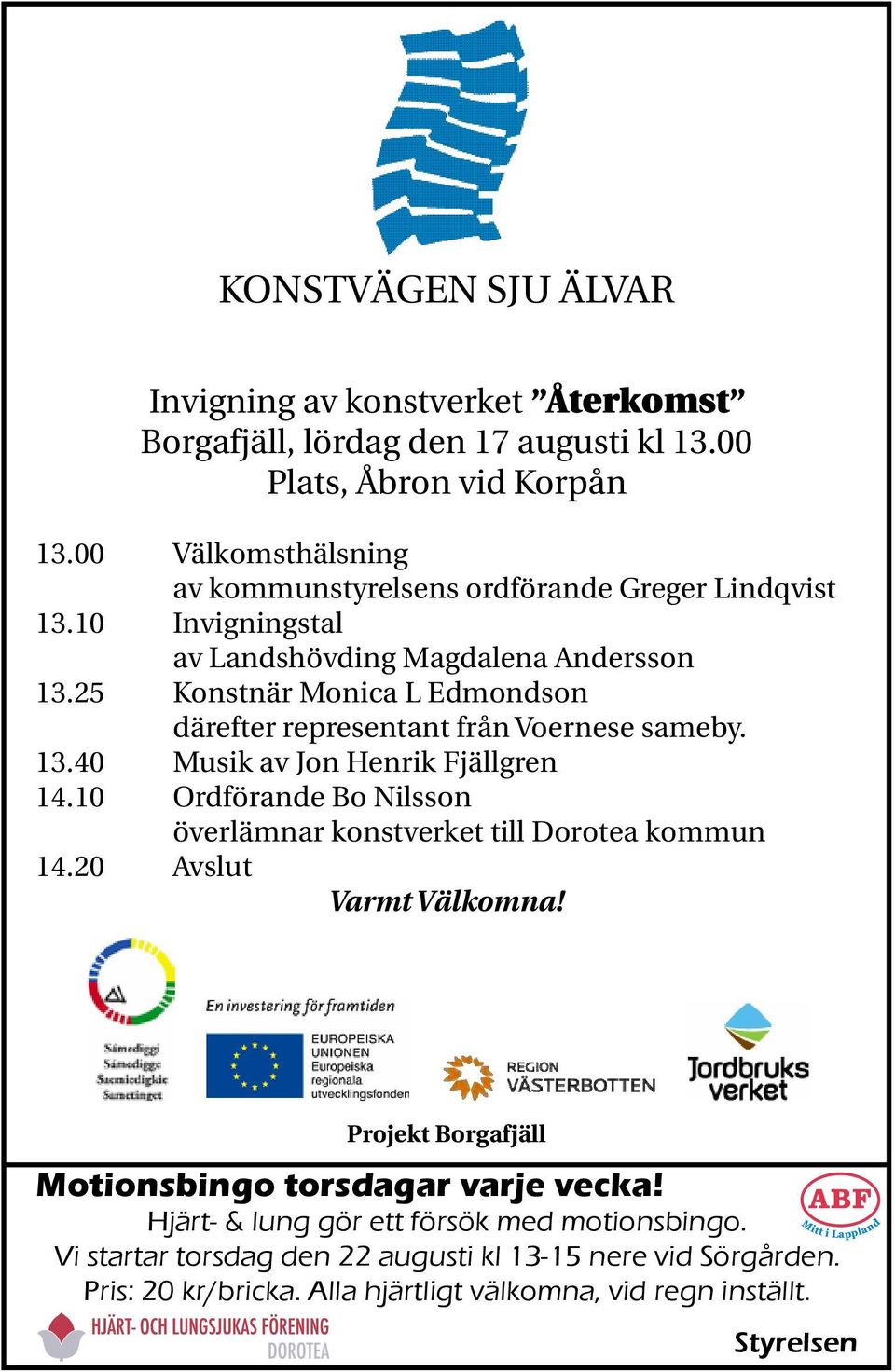 10 Invigningstal av Landshövding Magdalena Andersson 13.10 Invigningstal 13.25 Konstnär av Landshövding Monica L Edmondson, Magdalena därefter Andersson 13.