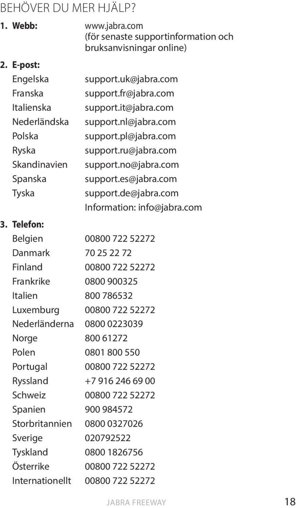 com support.ru@jabra.com support.no@jabra.com support.es@jabra.com support.de@jabra.com Information: info@jabra.com 3.