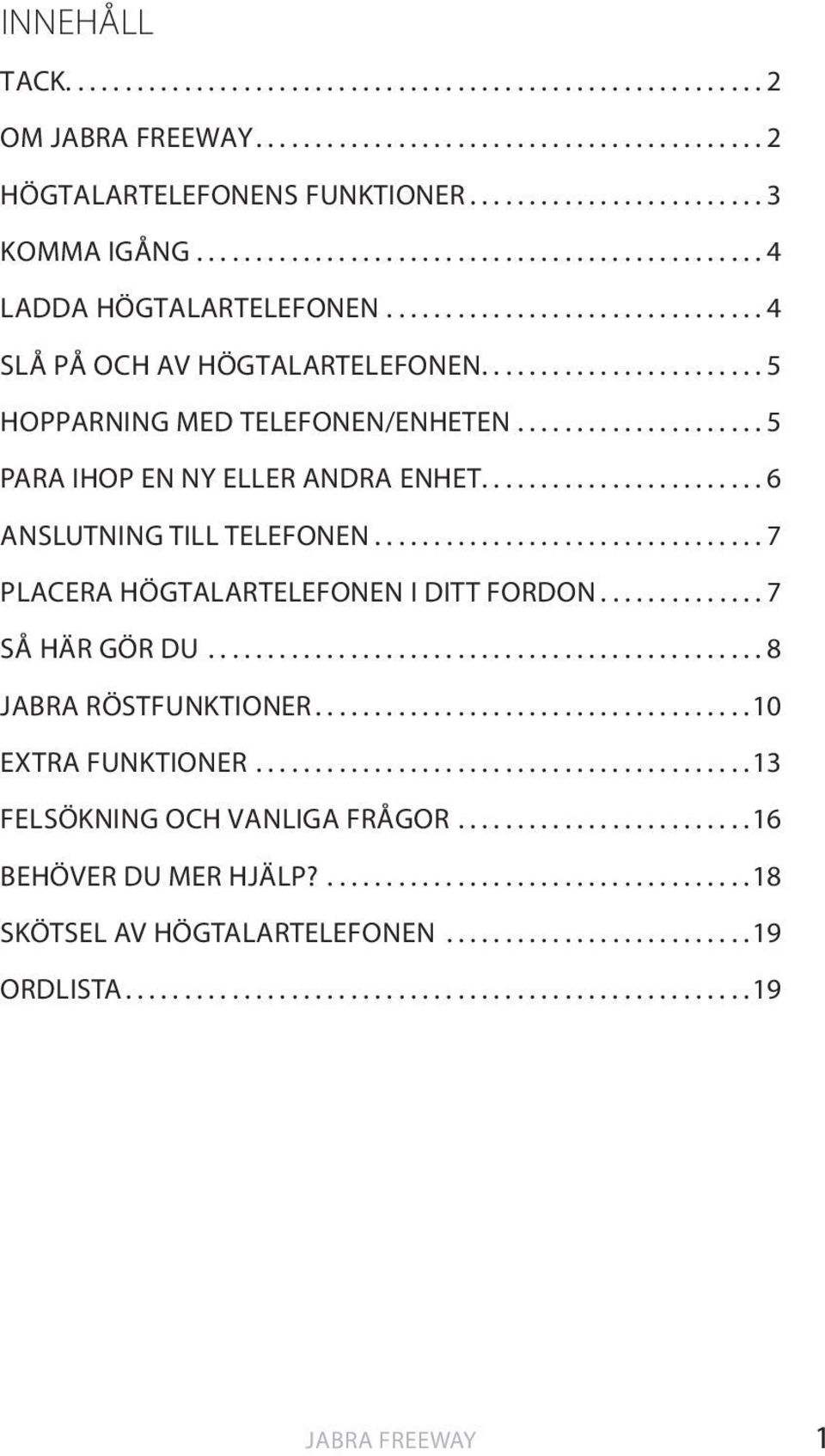 ...6 ANSLUTNING TILL TELEFONEN...7 PLACERA HÖGTALARTELEFONEN I DITT FORDON...7 SÅ HÄR GÖR DU...8 JABRA RÖSTFUNKTIONER.