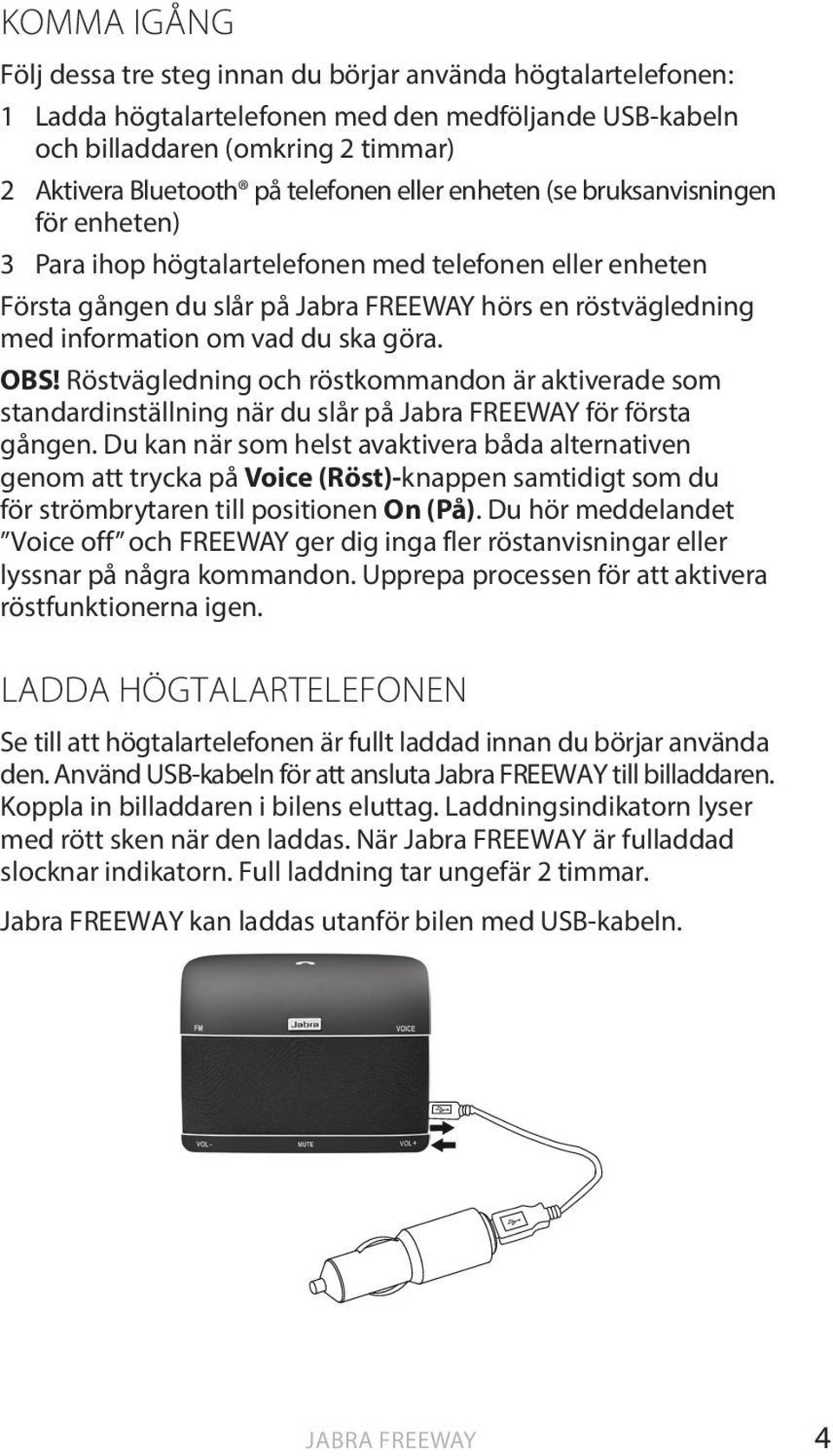 vad du ska göra. OBS! Röstvägledning och röstkommandon är aktiverade som standardinställning när du slår på Jabra FREEWAY för första gången.