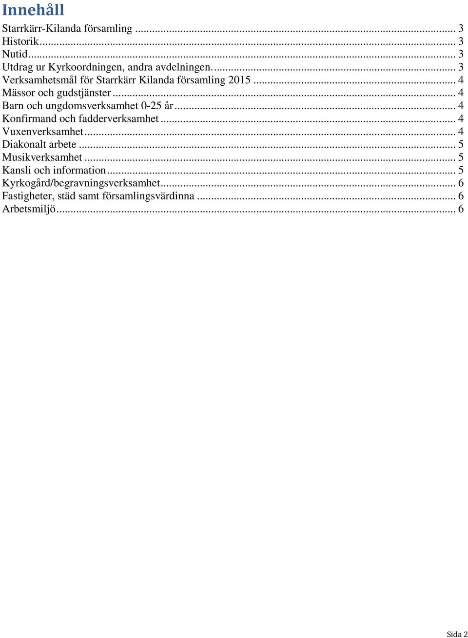 .. 4 Barn och ungdomsverksamhet 0-25 år... 4 Konfirmand och fadderverksamhet... 4 Vuxenverksamhet... 4 Diakonalt arbete.
