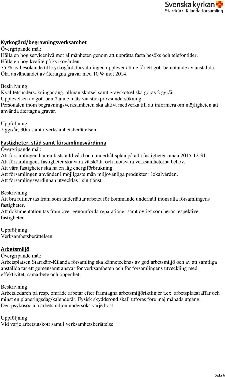 allmän skötsel samt gravskötsel ska göras 2 ggr/år. Upplevelsen av gott bemötande mäts via stickprovsundersökning.