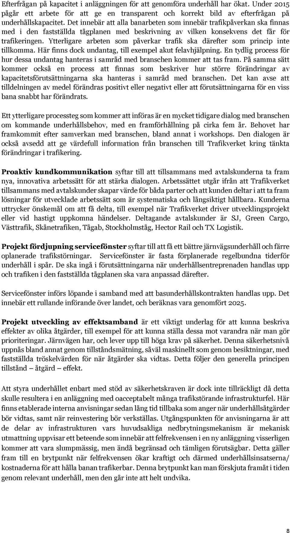 Ytterligare arbeten som påverkar trafik ska därefter som princip inte tillkomma. Här finns dock undantag, till exempel akut felavhjälpning.