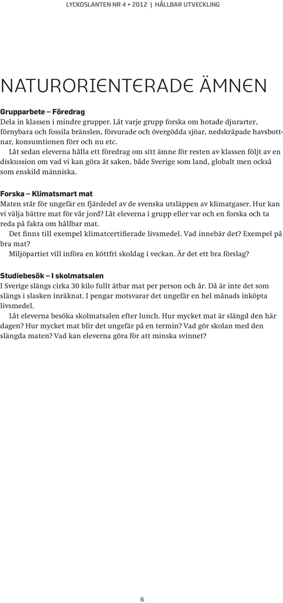 Låt sedan eleverna hålla ett föredrag om sitt ämne för resten av klassen följt av en diskussion om vad vi kan göra åt saken, både Sverige som land, globalt men också som enskild människa.