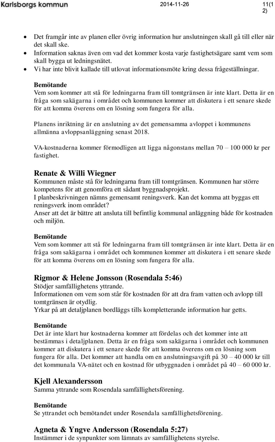 Vem som kommer att stå för ledningarna fram till tomtgränsen är inte klart.