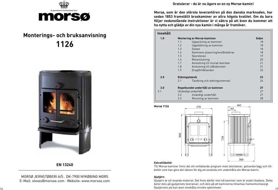 0 Montering av Morsø-kaminen Sidan 1.1 Uppackning av kaminen 18 1.2 Uppställning av kaminen 18 1.3 Sotare 18 1.4 Kaminens placering/avståndskrav 18 1.5 Skorstenen 19 1.6 Röranslutning 20 1.