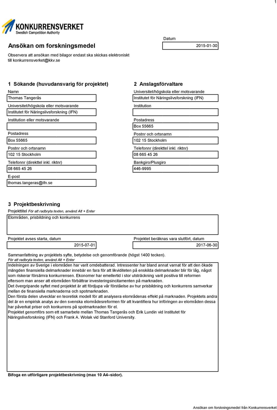 motsvarande Institution Institutet för Näringslivsforskning (IFN) Institution eller motsvarande Postadress Box 55665 Postadress Postnr och ortsnamn Box 55665 102 15 Stockholm Postnr och ortsnamn