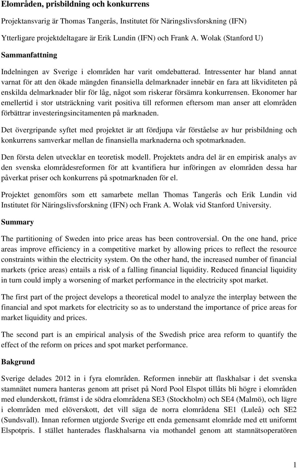 Intressenter har bland annat varnat för att den ökade mängden finansiella delmarknader innebär en fara att likviditeten på enskilda delmarknader blir för låg, något som riskerar försämra konkurrensen.