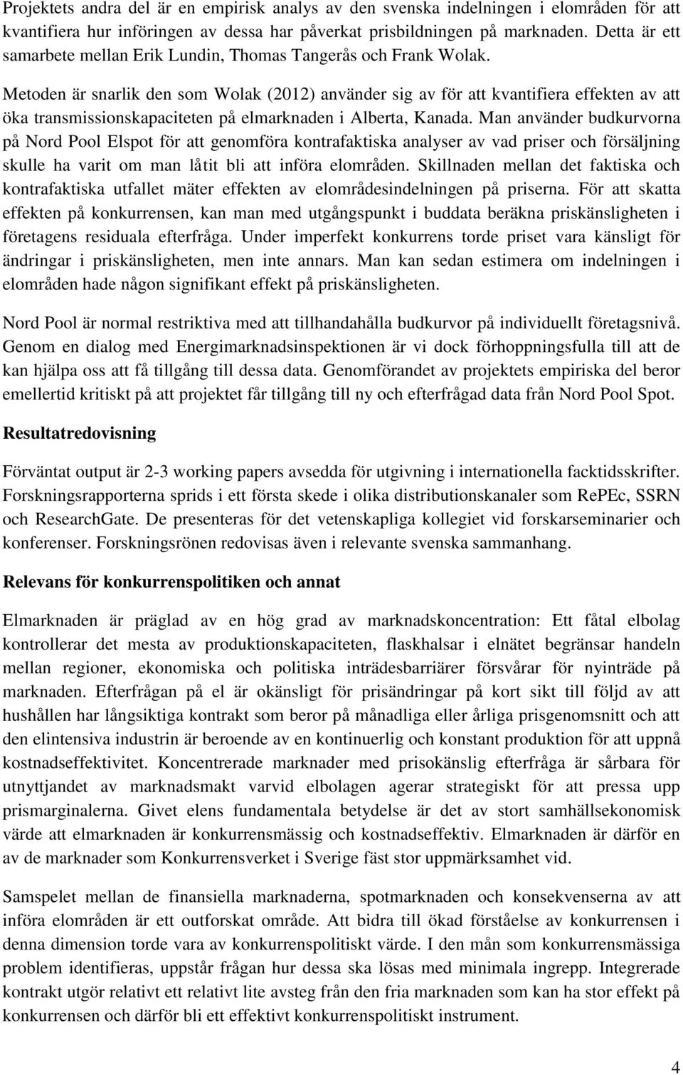 Metoden är snarlik den som Wolak (2012) använder sig av för att kvantifiera effekten av att öka transmissionskapaciteten på elmarknaden i Alberta, Kanada.