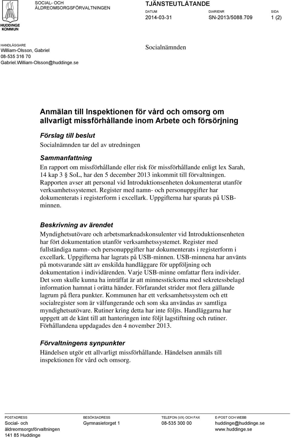 rapport om missförhållande eller risk för missförhållande enligt lex Sarah, 14 kap 3 SoL, har den 5 december 2013 inkommit till förvaltningen.