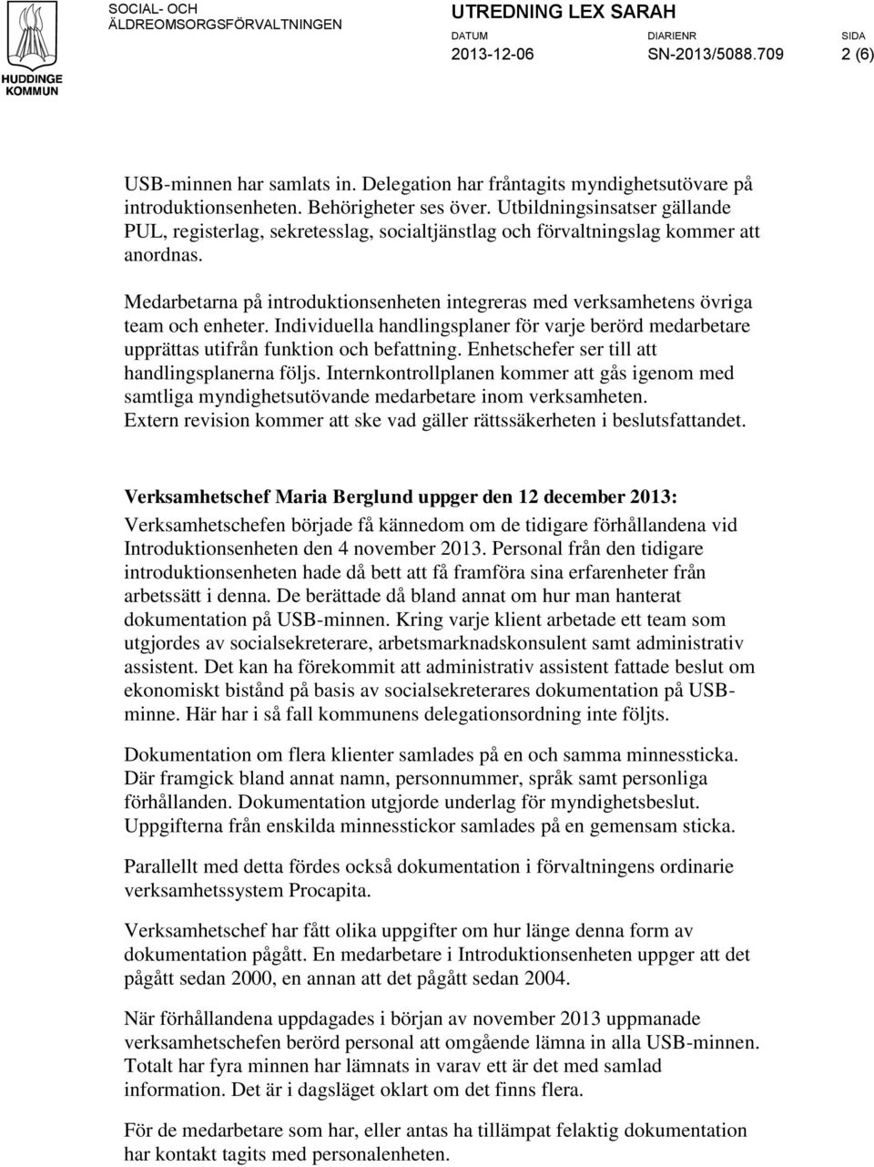 Medarbetarna på introduktionsenheten integreras med verksamhetens övriga team och enheter. Individuella handlingsplaner för varje berörd medarbetare upprättas utifrån funktion och befattning.