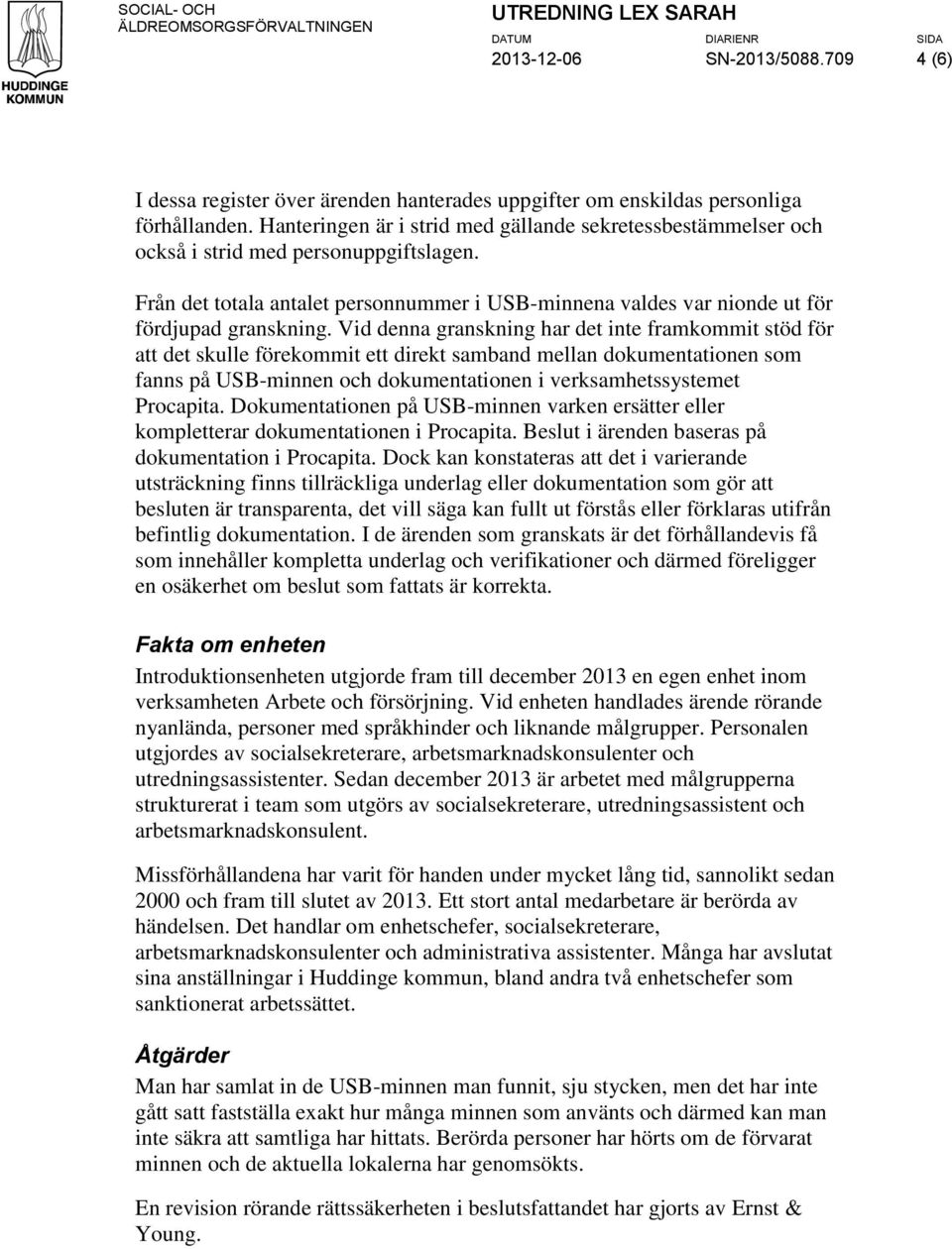 Vid denna granskning har det inte framkommit stöd för att det skulle förekommit ett direkt samband mellan dokumentationen som fanns på USB-minnen och dokumentationen i verksamhetssystemet Procapita.