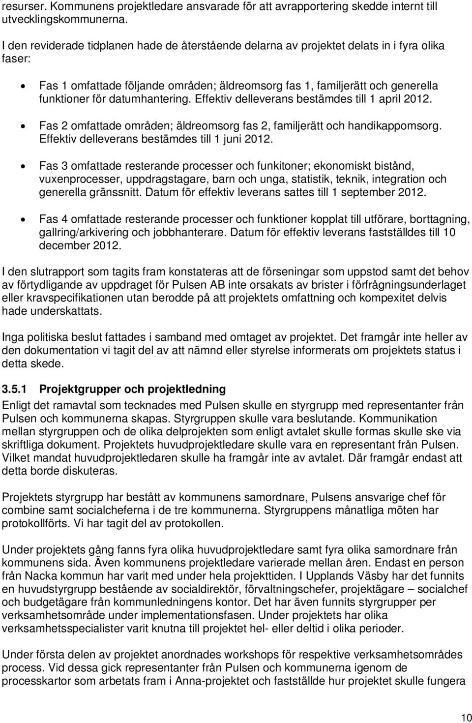 datumhantering. Effektiv delleverans bestämdes till 1 april 2012. Fas 2 omfattade områden; äldreomsorg fas 2, familjerätt och handikappomsorg. Effektiv delleverans bestämdes till 1 juni 2012.