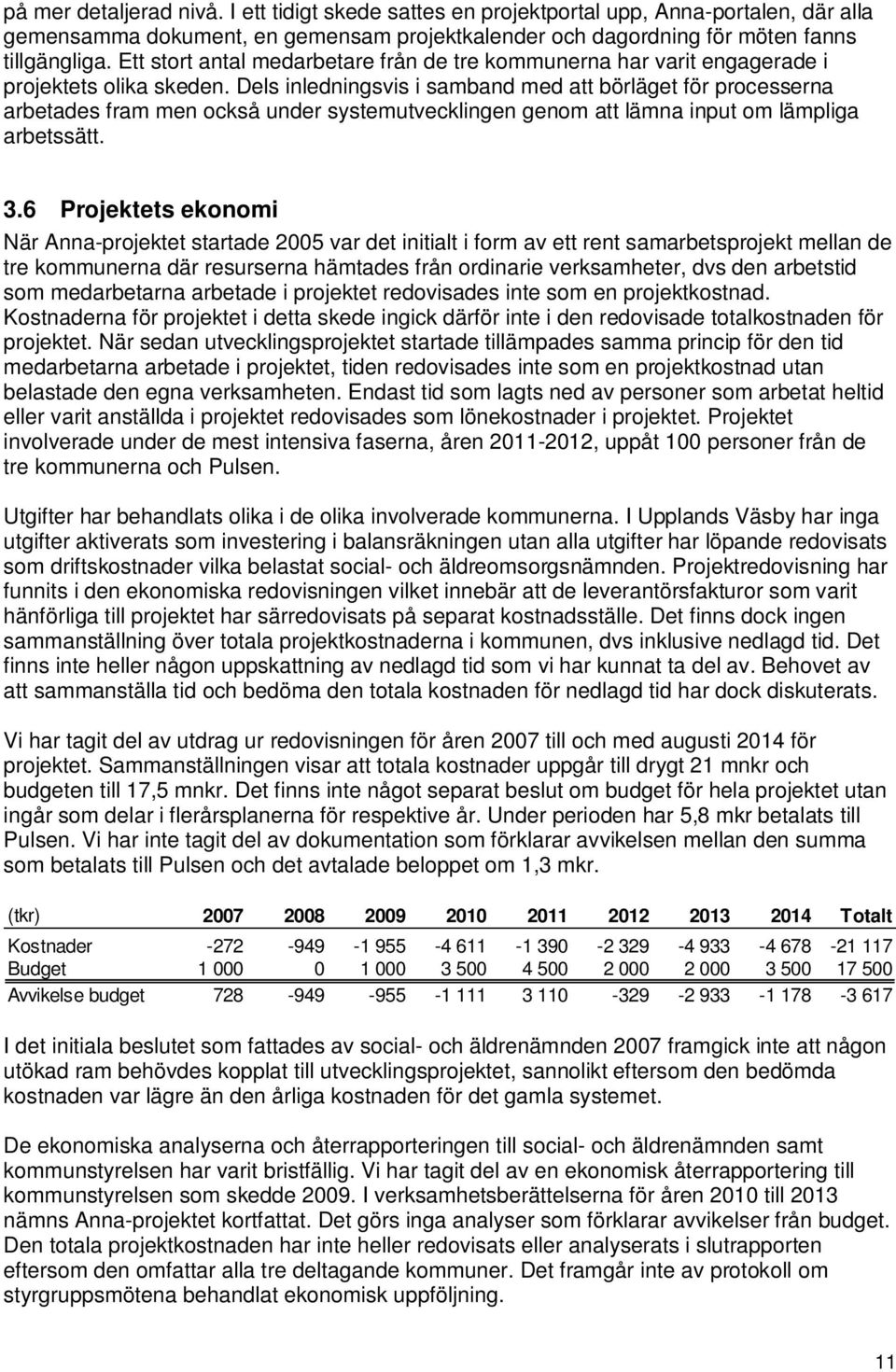Dels inledningsvis i samband med att börläget för processerna arbetades fram men också under systemutvecklingen genom att lämna input om lämpliga arbetssätt. 3.