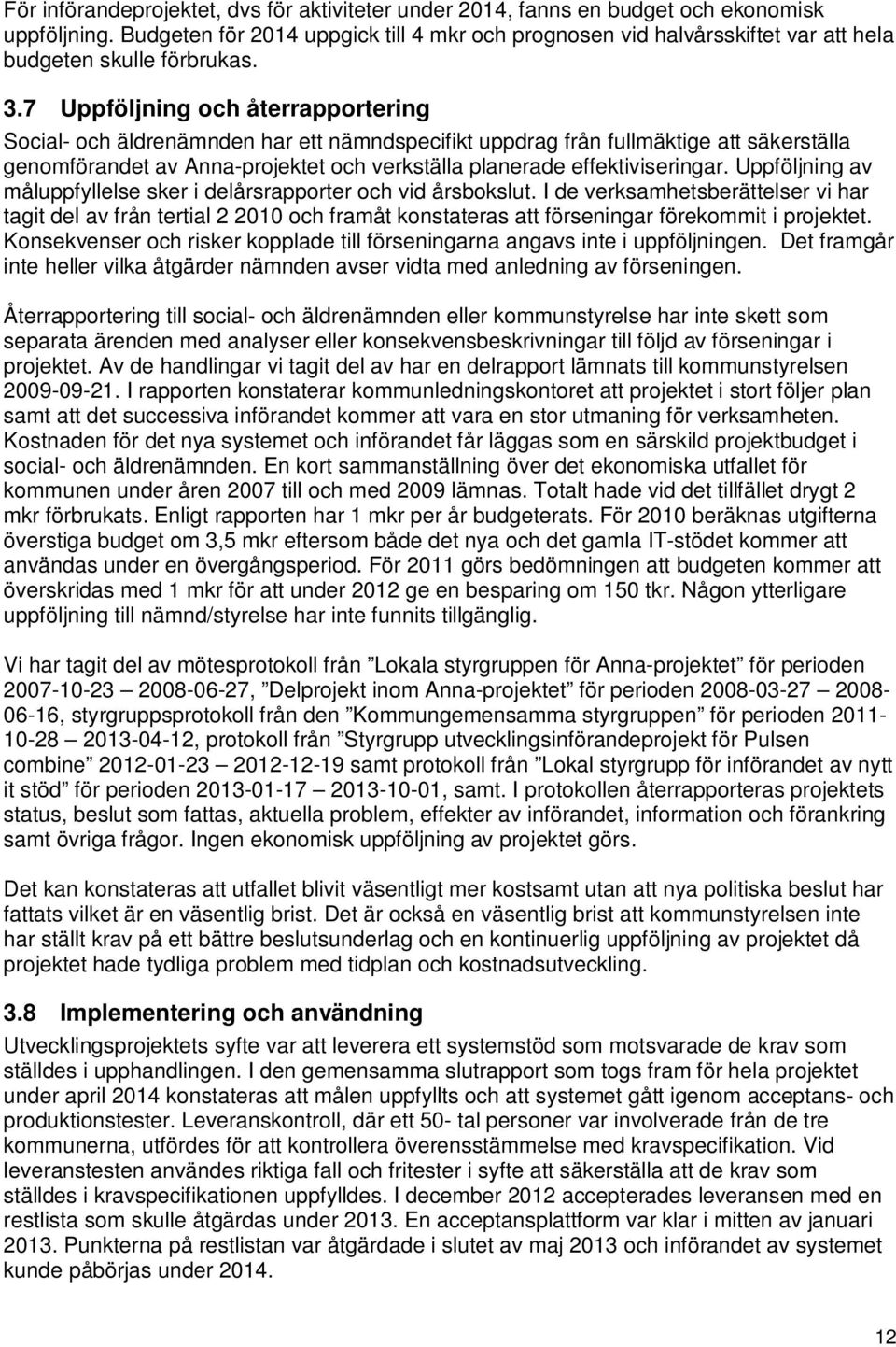 7 Uppföljning och återrapportering Social- och äldrenämnden har ett nämndspecifikt uppdrag från fullmäktige att säkerställa genomförandet av Anna-projektet och verkställa planerade effektiviseringar.