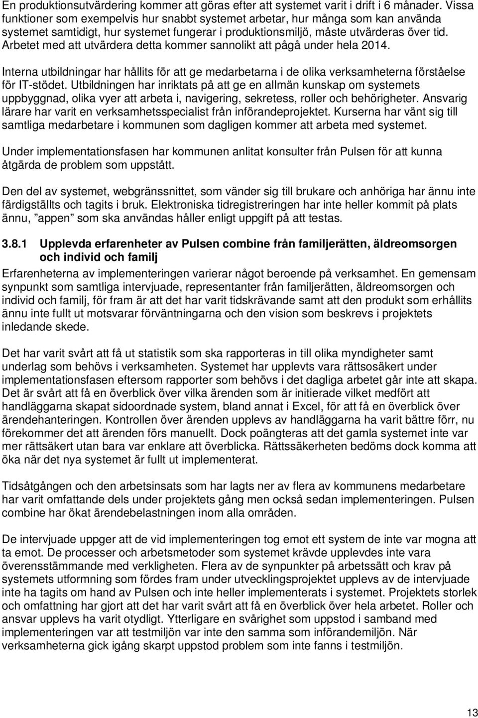 Arbetet med att utvärdera detta kommer sannolikt att pågå under hela 2014. Interna utbildningar har hållits för att ge medarbetarna i de olika verksamheterna förståelse för IT-stödet.