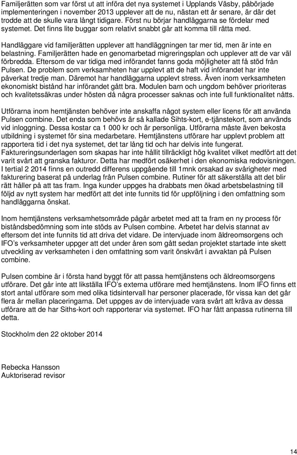 Handläggare vid familjerätten upplever att handläggningen tar mer tid, men är inte en belastning. Familjerätten hade en genomarbetad migreringsplan och upplever att de var väl förbredda.